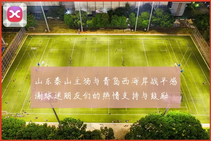 山东泰山主场与青岛西海岸战平感谢球迷朋友们的热情支持与鼓励